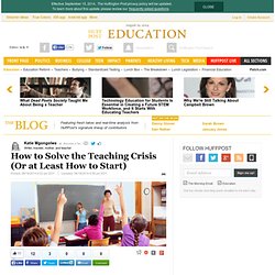 How to Solve the Teaching Crisis (Or at Least How to Start) 