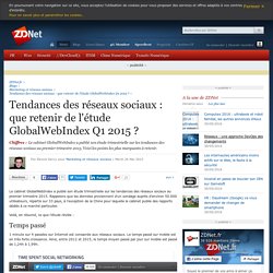 Tendances des réseaux sociaux : que retenir de l'étude GlobalWebIndex Q1 2015 ? - ZDNet