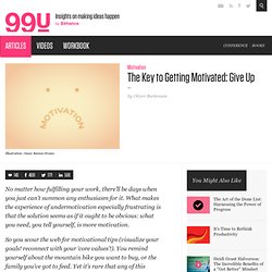 The Key to Getting Motivated: Give Up