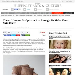 These 'Human' Sculptures Are Enough To Make Your Skin Crawl