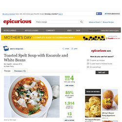 Toasted Spelt Soup with Escarole and White Beans Recipe