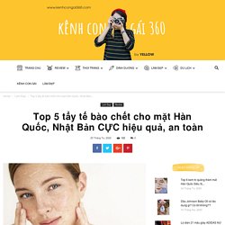 Top 5 tẩy tế bào chết cho mặt Hàn Quốc, Nhật Bản CỰC hiệu quả, an toàn