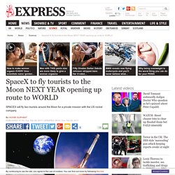 SpaceX to fly tourists to the Moon NEXT YEAR opening up route to WORLD