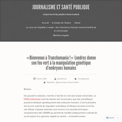 «Bienvenue à Transhumania !» Londres donne son feu vert à la manipulation génétique d’embryons humains