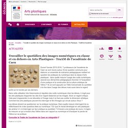 Travailler le quotidien des images numériques en classe et en dehors en Arts Plastiques - TraAM de l'académie de Caen - Arts plastiques - Éduscol