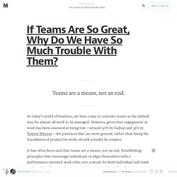 If Teams Are So Great, Why Do We Have So Much Trouble With Them? — The Future of Work and Business