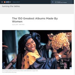 Turning The Tables: The 150 Greatest Albums Made By Women