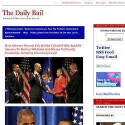 How Attorney General Eric Holder Colluded With Bank Of America To Destroy Wikileaks And Silence Unfriendly Journalists, Including Glenn Greenwald