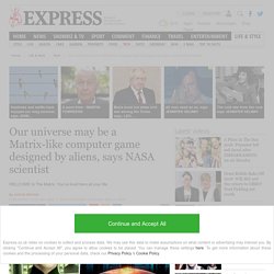 Our universe is a Matrix-like game run by ALIENS, says NASA scientist