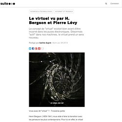 Le virtuel vu par H. Bergson et Pierre Lévy: Du concept pur à l'invasion réelle de notre univers par le virtuel