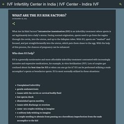 WHAT ARE THE IUI RISK FACTORS? - Indira IVF